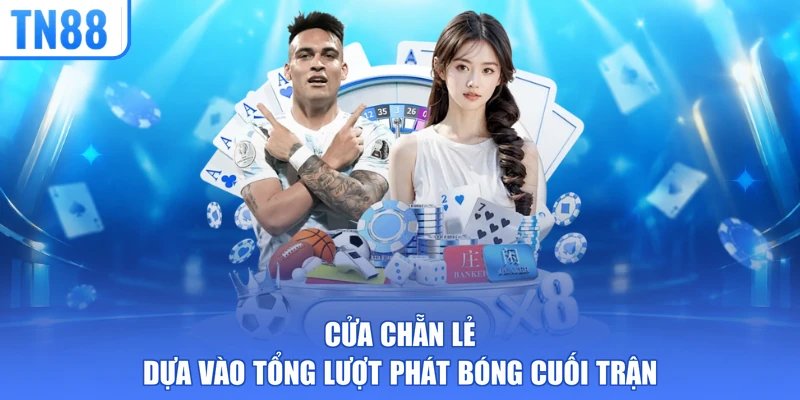 Cửa chẵn lẻ dựa vào tổng lượt phát bóng cuối trận