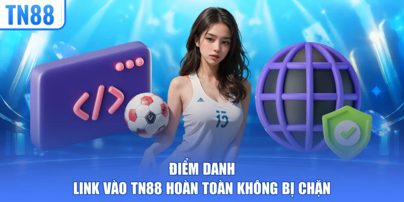 Điểm danh link vào TN88 hoàn toàn không bị chặn