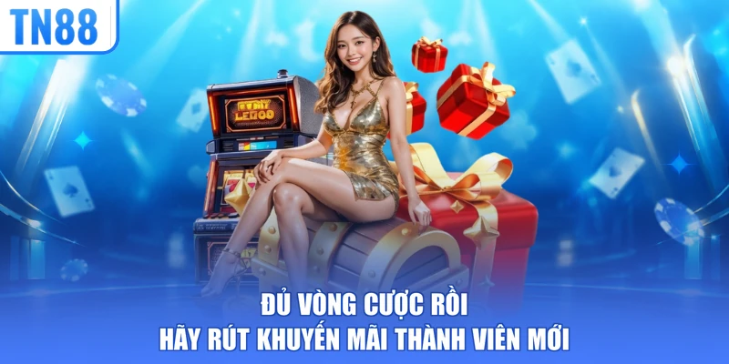 Đủ vòng cược rồi hãy rút khuyến mãi thành viên mới