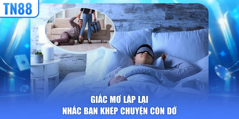 Giấc mơ lặp lại nhắc bạn khép chuyện còn dở
