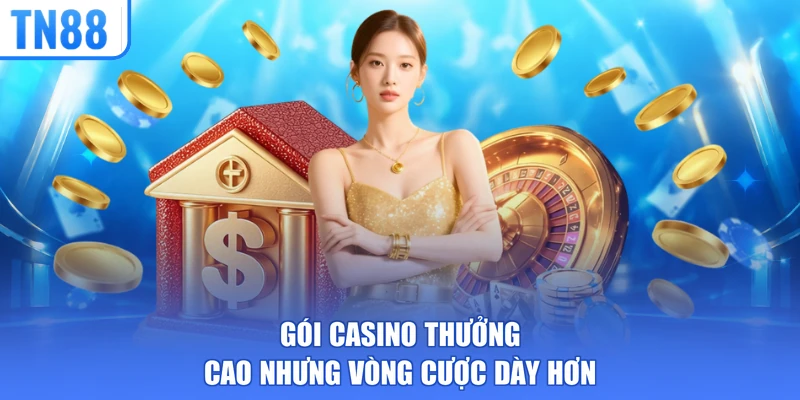 Gói casino thưởng cao nhưng vòng cược dày hơn