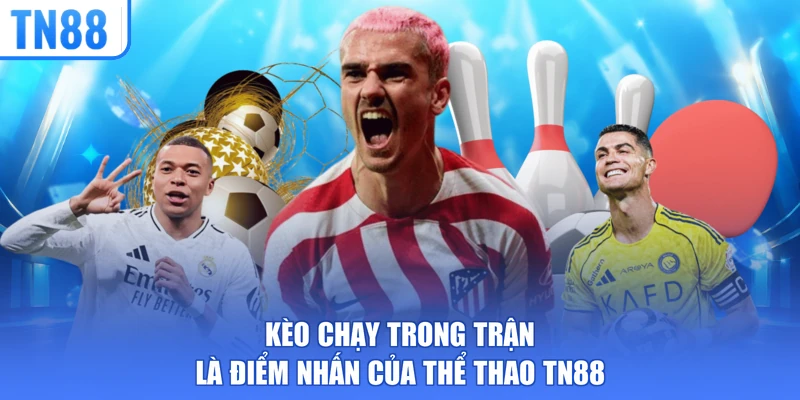 Kèo chạy trong trận là điểm nhấn của thể thao TN88
