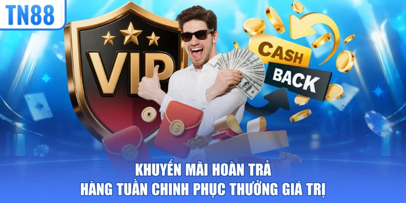 Khuyến mãi hoàn trả hàng tuần chinh phục thưởng giá trị