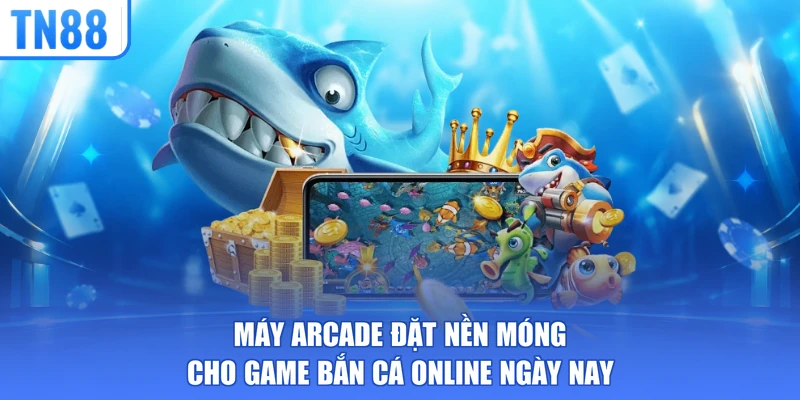 Máy arcade đặt nền móng cho game bắn cá online ngày nay