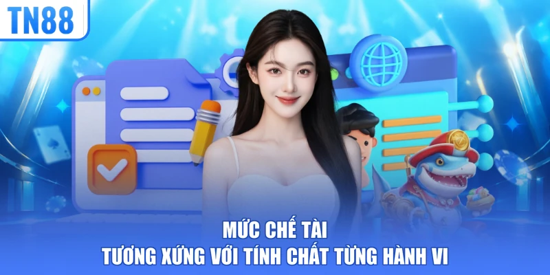 Mức chế tài tương xứng với tính chất từng hành vi