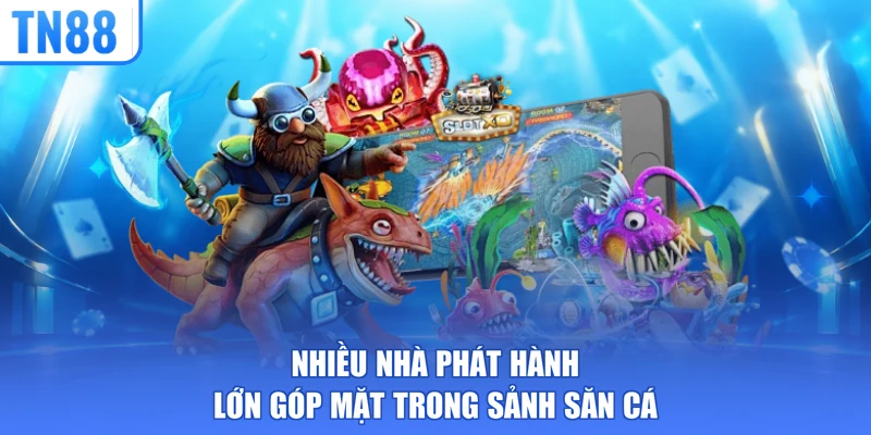 Nhiều nhà phát hành lớn góp mặt trong sảnh săn cá