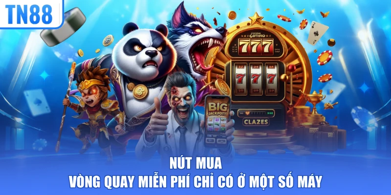Nút mua vòng quay miễn phí chỉ có ở một số máy