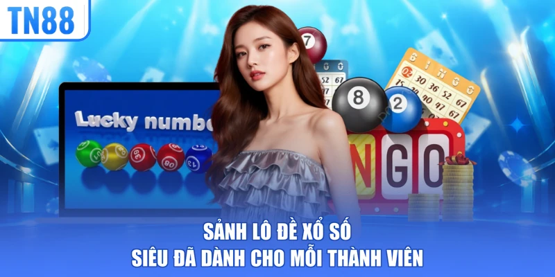Sảnh lô đề xổ số siêu đã dành cho mỗi thành viên