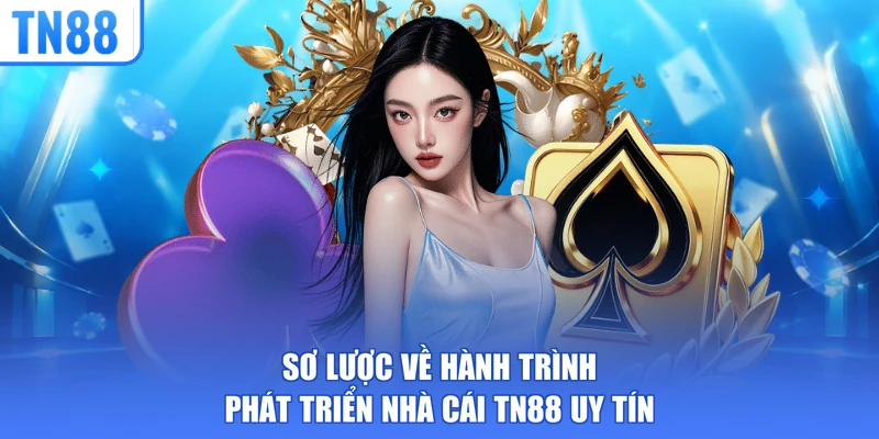 Sơ lược về hành trình phát triển nhà cái TN88 uy tín