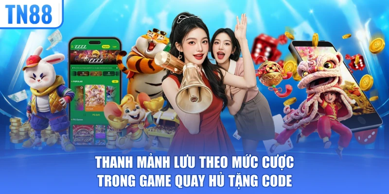 Thanh mảnh lưu theo mức cược trong game quay hủ tặng code