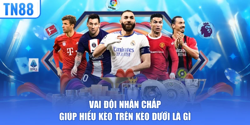 Vai đội nhận chấp giúp hiểu kèo trên kèo dưới là gì